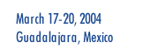 March 17-20, 2004 Guadalara, Mexico
